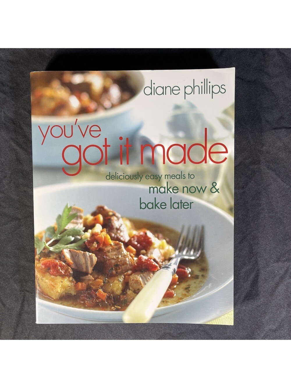 You've Got It Made : Deliciously Easy Meals to Make Now and Bake Later by Diane